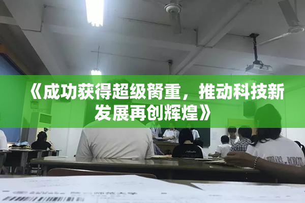 《成功获得超级胬重，推动科技新发展再创辉煌》