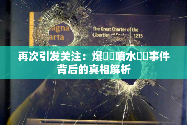 再次引发关注：爆❌‌喷水❌‌事件背后的真相解析