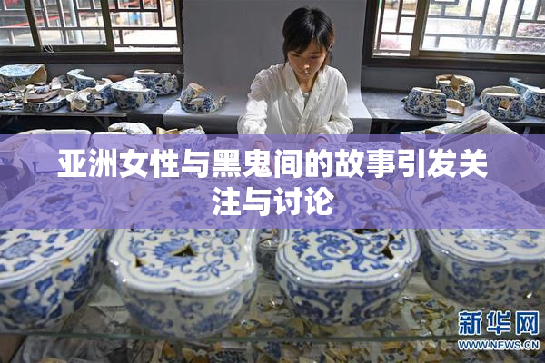 亚洲女性与黑鬼间的故事引发关注与讨论