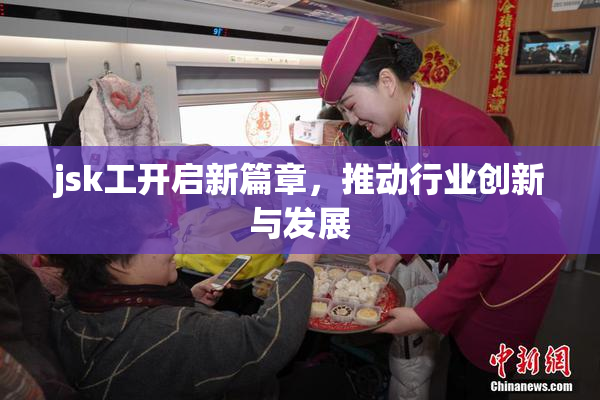 jsk工开启新篇章，推动行业创新与发展