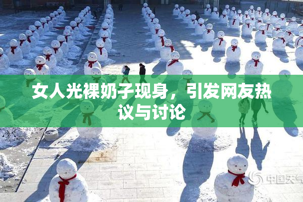 女人光裸奶孑现身，引发网友热议与讨论