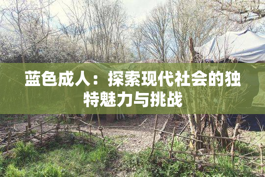 蓝色成人：探索现代社会的独特魅力与挑战