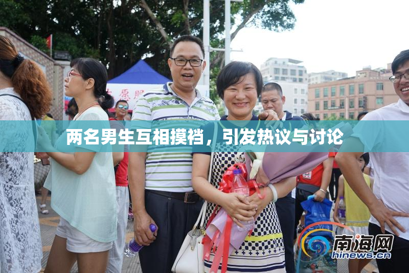 两名男生互相摸裆，引发热议与讨论