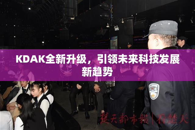KDAK全新升级，引领未来科技发展新趋势