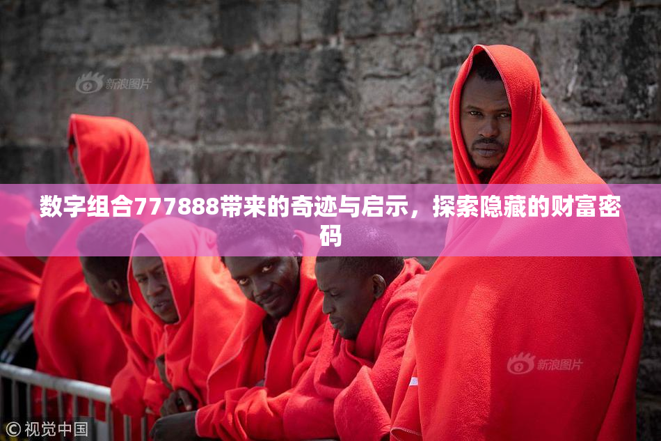 数字组合777888带来的奇迹与启示，探索隐藏的财富密码