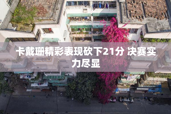 卡戴珊精彩表现砍下21分 决赛实力尽显