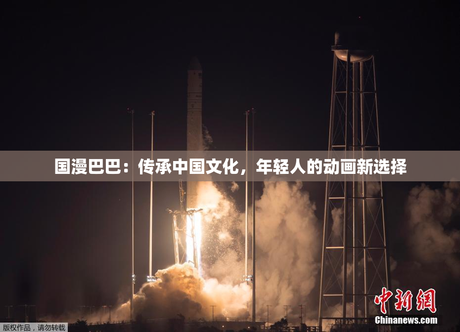 国漫巴巴：传承中国文化，年轻人的动画新选择