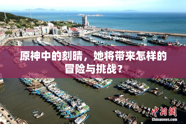 原神中的刻晴，她将带来怎样的冒险与挑战？
