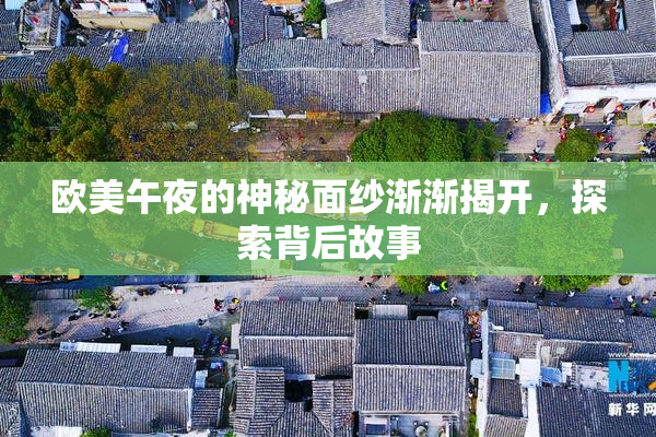 欧美午夜的神秘面纱渐渐揭开，探索背后故事
