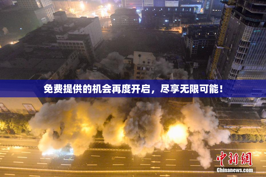 免费提供的机会再度开启，尽享无限可能！