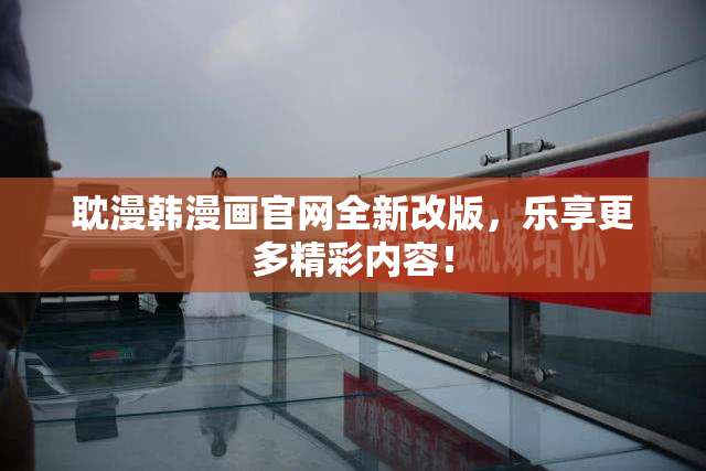 耽漫韩漫画官网全新改版，乐享更多精彩内容！