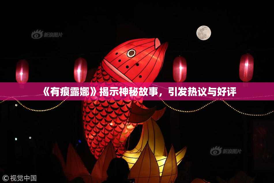 《有痕露娜》揭示神秘故事，引发热议与好评