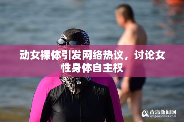 动女裸体引发网络热议，讨论女性身体自主权