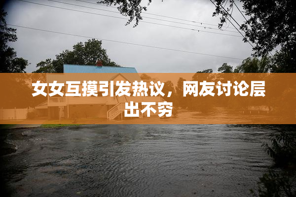 女女互摸引发热议，网友讨论层出不穷