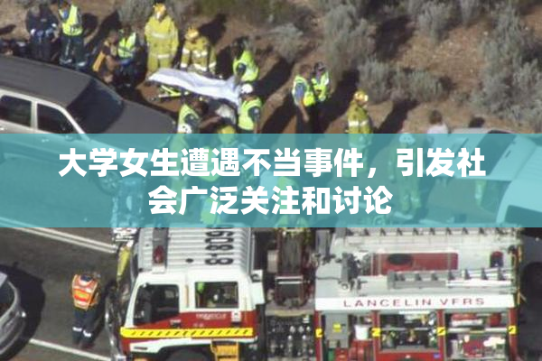 大学女生遭遇不当事件，引发社会广泛关注和讨论