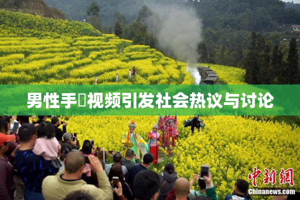 男性手婬视频引发社会热议与讨论