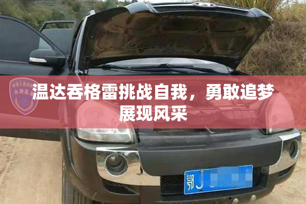 温达吞格雷挑战自我，勇敢追梦展现风采