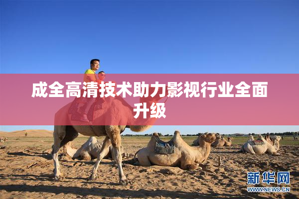 成全高清技术助力影视行业全面升级