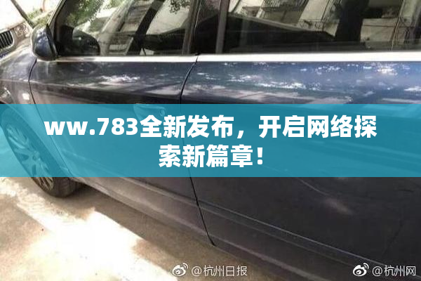 ww.783全新发布，开启网络探索新篇章！