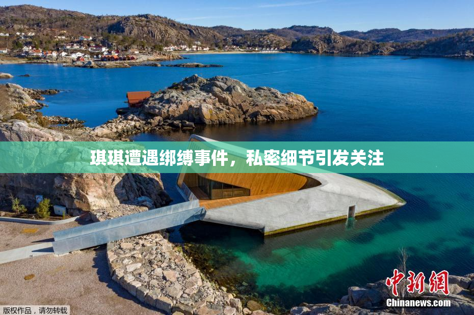 琪琪遭遇绑缚事件，私密细节引发关注
