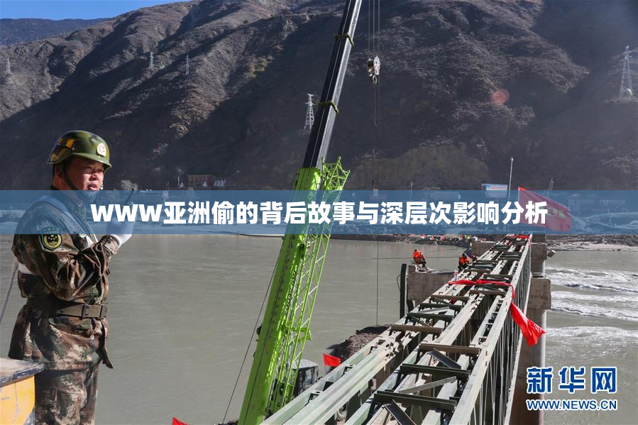 WWW亚洲偷的背后故事与深层次影响分析