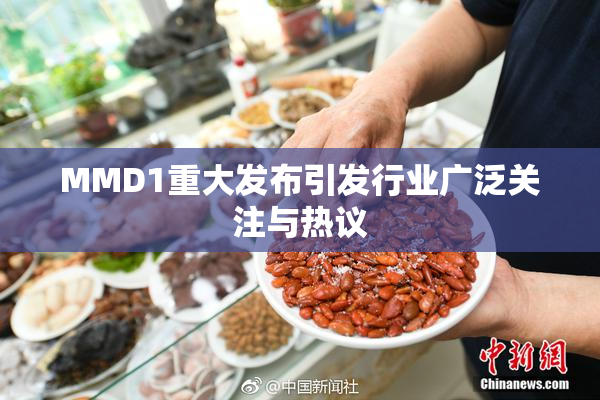 MMD1重大发布引发行业广泛关注与热议