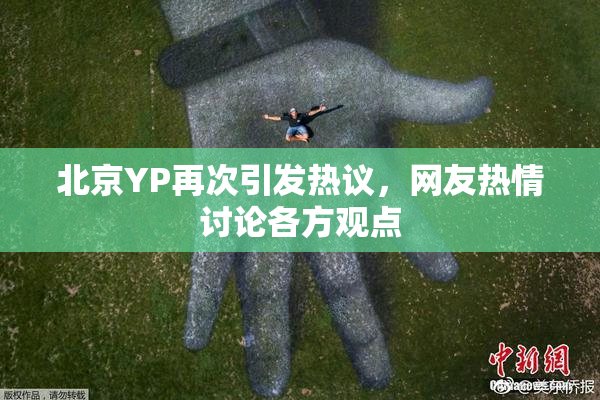 北京YP再次引发热议，网友热情讨论各方观点