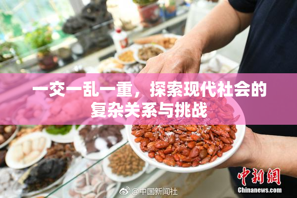 一交一乱一重，探索现代社会的复杂关系与挑战