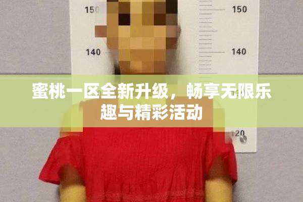 蜜桃一区全新升级，畅享无限乐趣与精彩活动