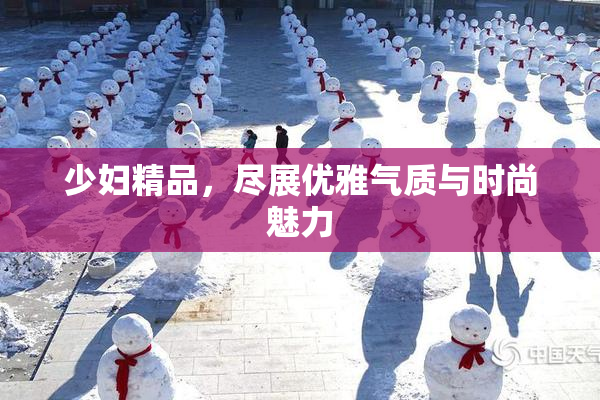少妇精品，尽展优雅气质与时尚魅力