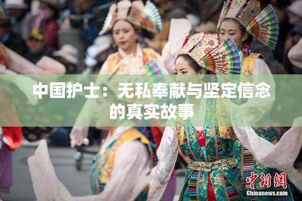 中国护士：无私奉献与坚定信念的真实故事