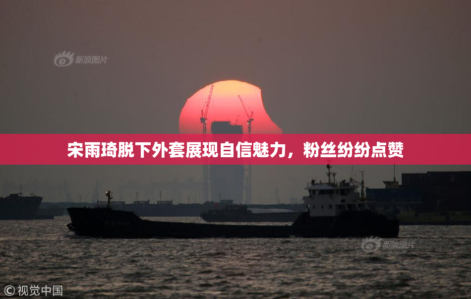 宋雨琦脱下外套展现自信魅力，粉丝纷纷点赞
