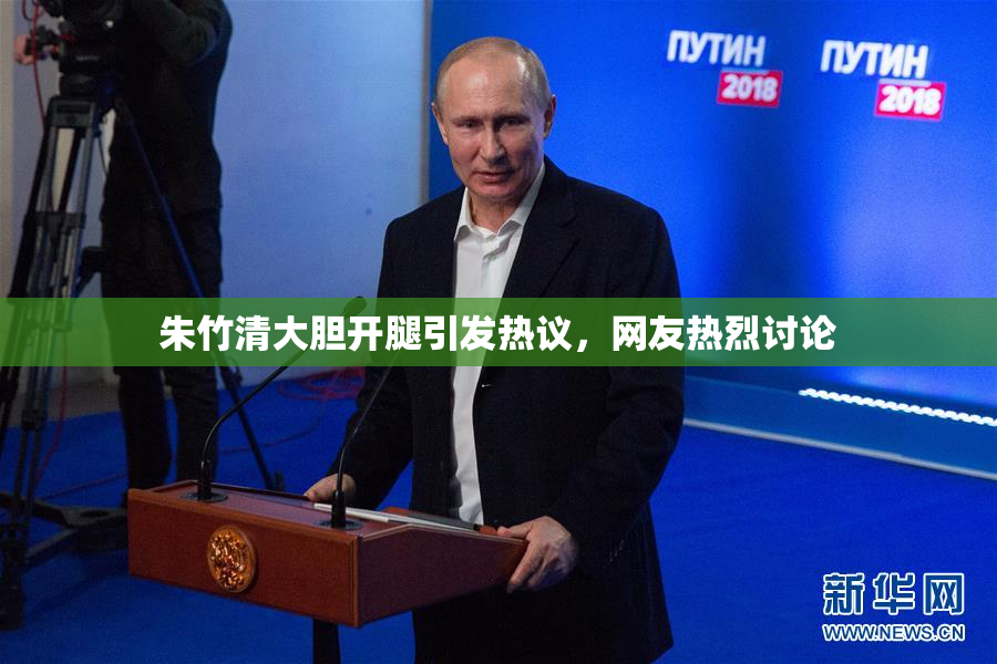 朱竹清大胆开腿引发热议，网友热烈讨论