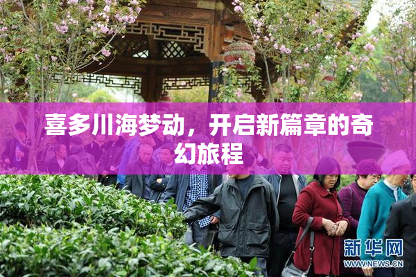 喜多川海梦动，开启新篇章的奇幻旅程