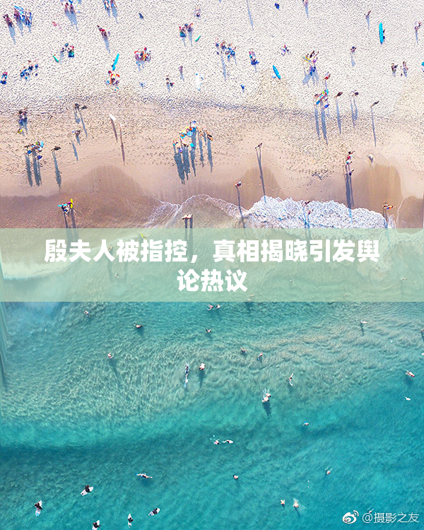 殷夫人被指控，真相揭晓引发舆论热议