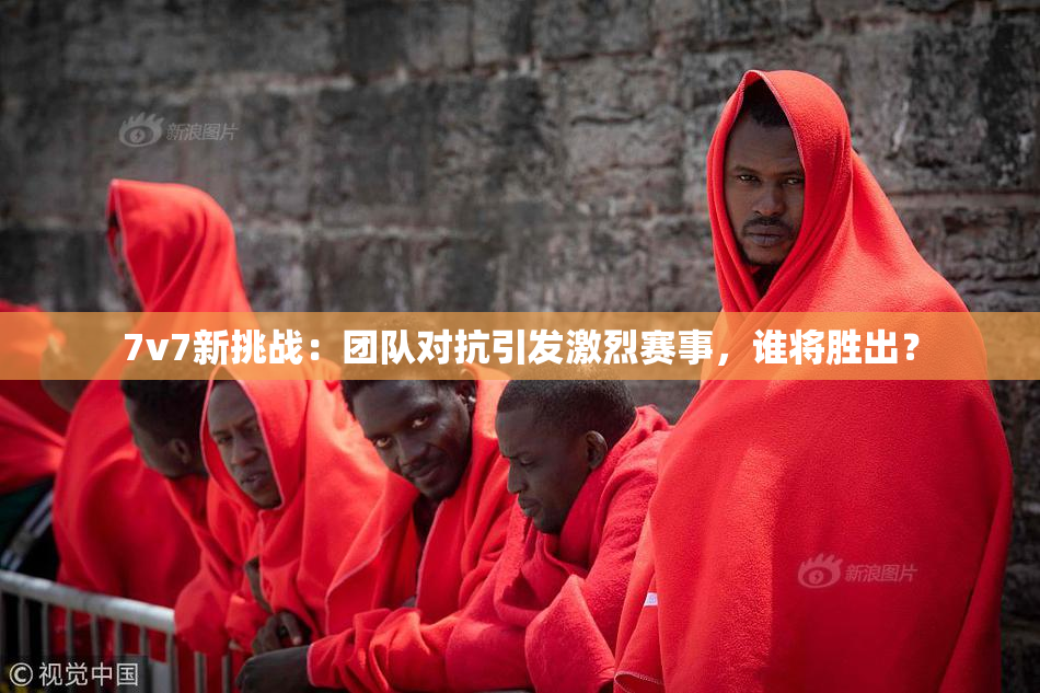 7v7新挑战：团队对抗引发激烈赛事，谁将胜出？