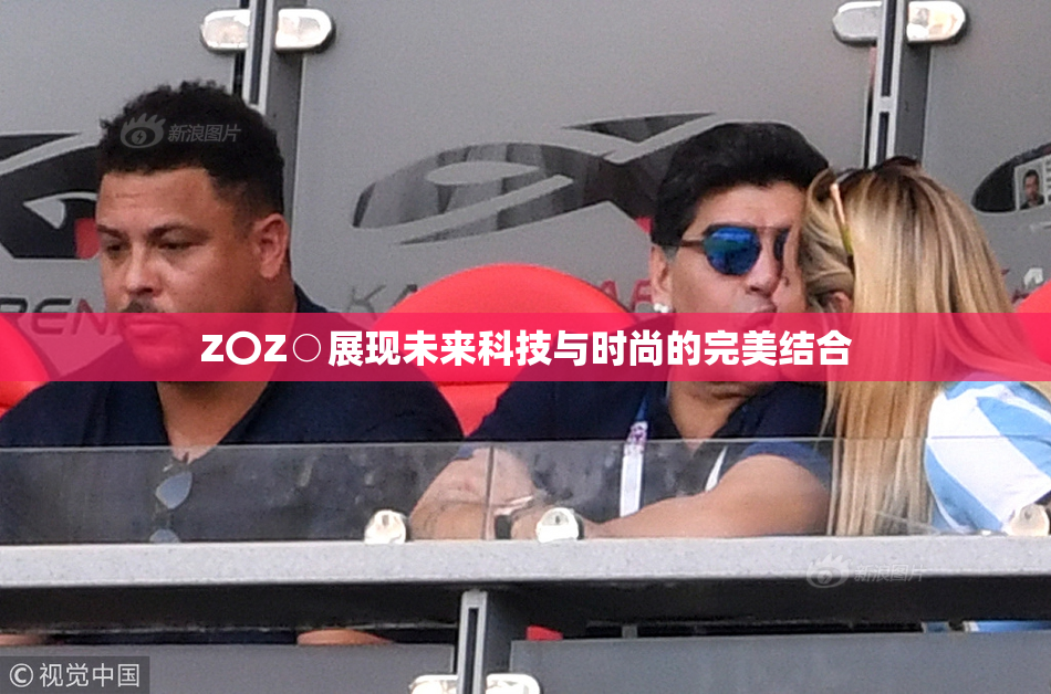Z〇Z○展现未来科技与时尚的完美结合