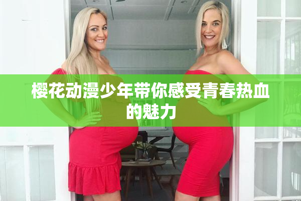 樱花动漫少年带你感受青春热血的魅力