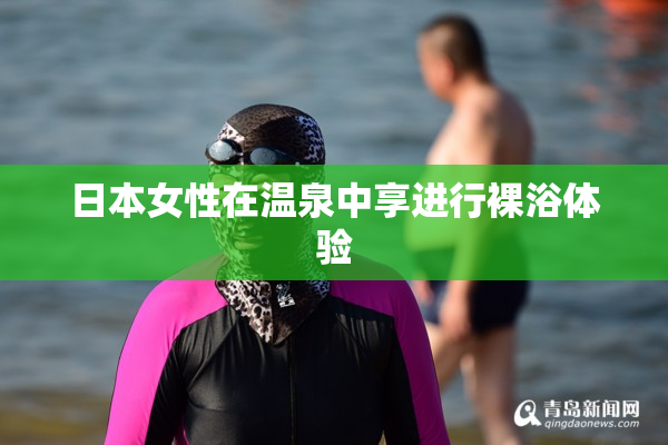 日本女性在温泉中享进行裸浴体验