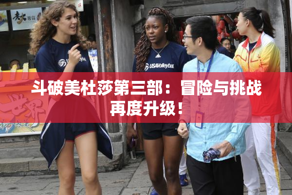 斗破美杜莎第三部：冒险与挑战再度升级！