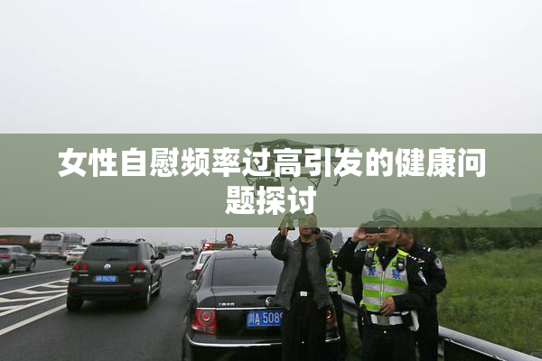 女性自慰频率过高引发的健康问题探讨