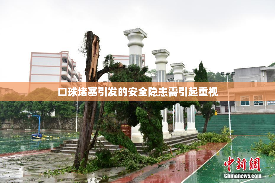 口球堵塞引发的安全隐患需引起重视