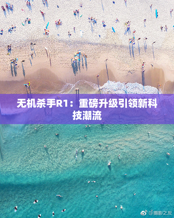 无机杀手R1：重磅升级引领新科技潮流