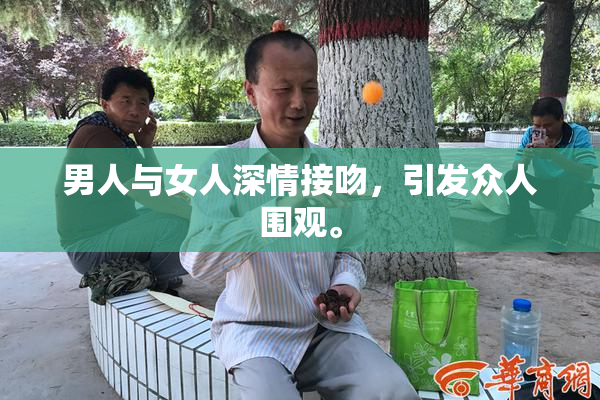 男人与女人深情接吻，引发众人围观。