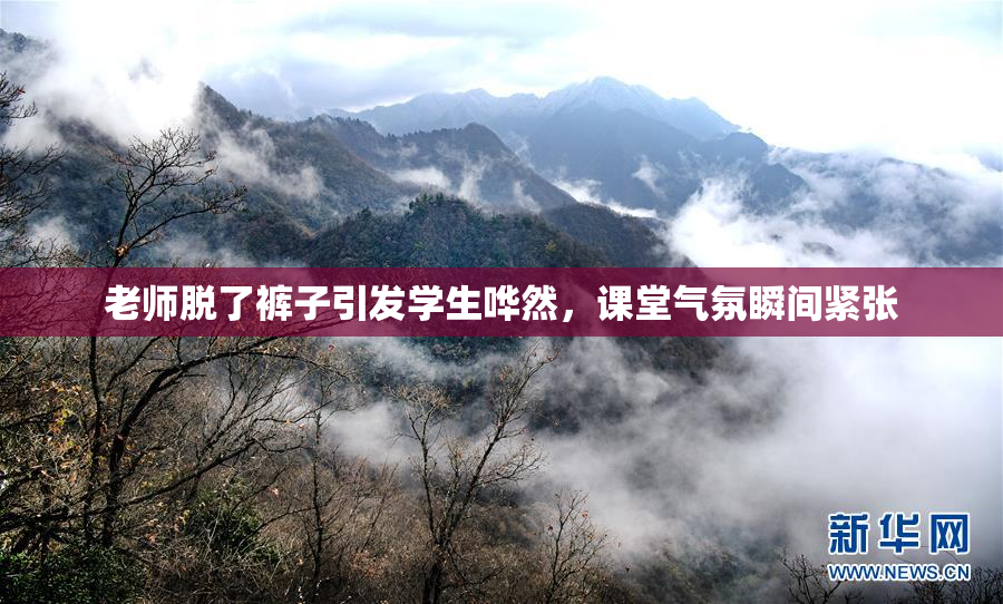 老师脱了裤子引发学生哗然，课堂气氛瞬间紧张
