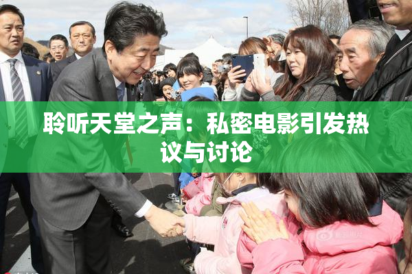 聆听天堂之声：私密电影引发热议与讨论