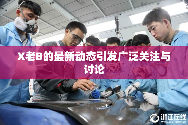 X老B的最新动态引发广泛关注与讨论