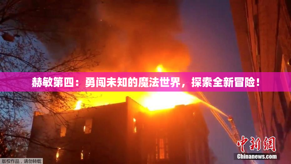 赫敏第四：勇闯未知的魔法世界，探索全新冒险！