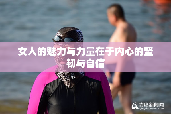女人的魅力与力量在于内心的坚韧与自信