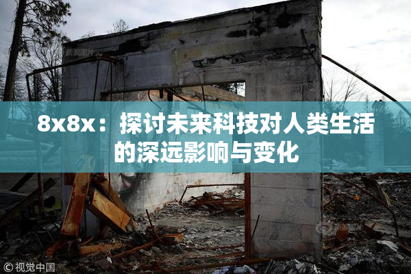 8x8x：探讨未来科技对人类生活的深远影响与变化